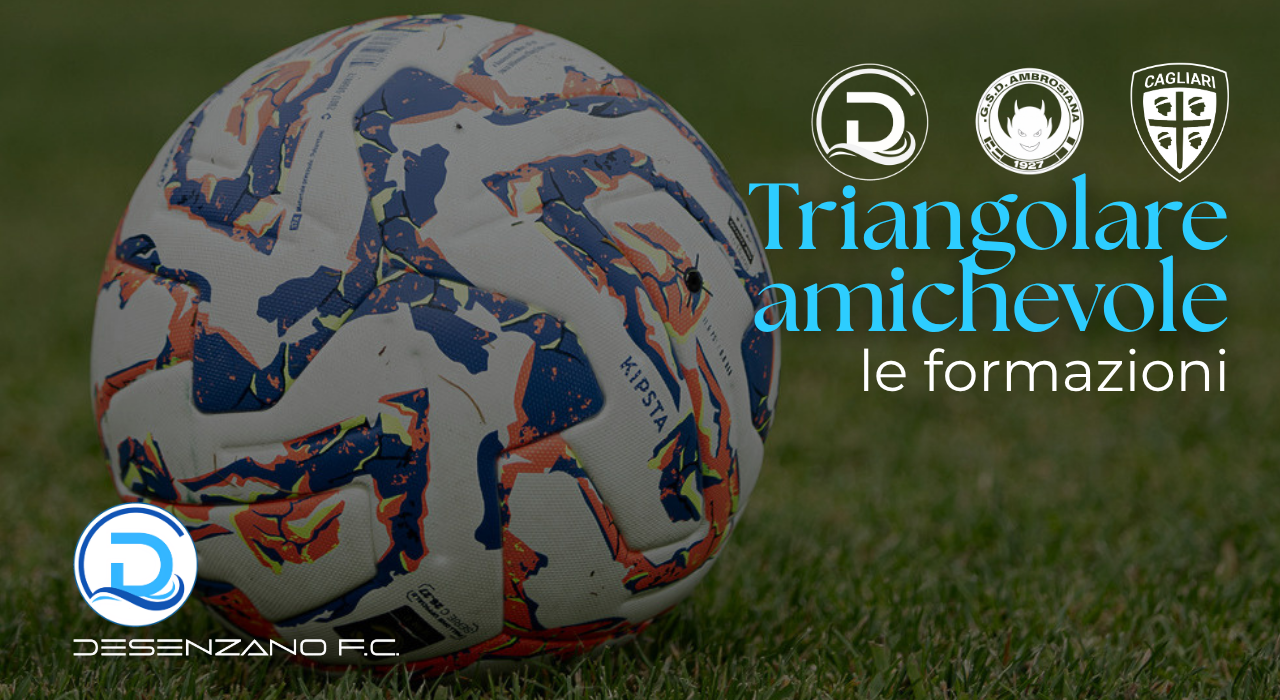 Desenzano F.C., al via il triangolare con Cagliari Primavera e Ambrosiana: le nostre formazioni