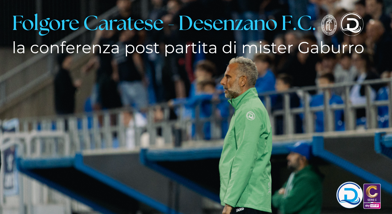 Serie C, Folgore Caratese – Desenzano F.C.: la conferenza post partita di mister Gaburro